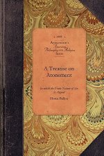 A Treatise on Atonement: In Which the Finite Nature of Sin Is Argued, Its Cause and Consequences as Such; The Necessity and Nature of Atonement