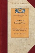 The Life of Elbridge Gerry, Vol. 1: With Contemporary Letters to the Close of the American Revolution Vol. 1