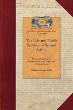 Life and Public Services of Samuel Adams: Being a Narrative of His Acts and Opinions and of His Agency in Producing and Forwarding the American Revolu