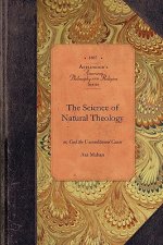 The Science of Natural Theology: Or, God the Unconditioned Cause, and God the Infinite and Perfect as Revealed in Creation