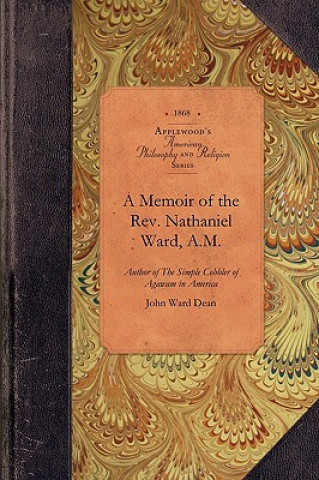A Memoir of the REV. Nathaniel Ward, A.M: Author of the Simple Cobbler of Agawam in America