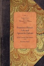Francisco Palou's Life & Apostolic Labor: Founder of the Franciscan Missions of California