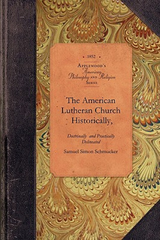 The American Lutheran Church Delineated: In Several Occasional Discourses