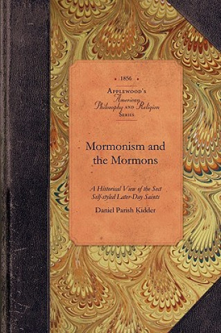 Mormonism and the Mormons: A Historical View of the Rise and Progress of the Sect Self-Styled Later-Day Saints