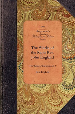 Works of Reverend John England, Vol 4: First Bishop of Charleston Vol. 4