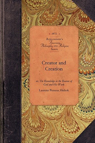 Creator and Creation: Or, the Knowledge in the Reason of God and His Work