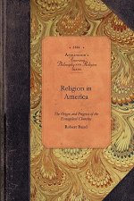 Religion in America: Or, an Account of the Origin, Progress, Relation to the State, and Present Condition of the Evangelical Churches in th