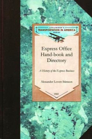 Express Office Hand-Book and Directory,: Being the History of the Express Business and the Earlier Rail-Road Enterprises in the United States, Togethe