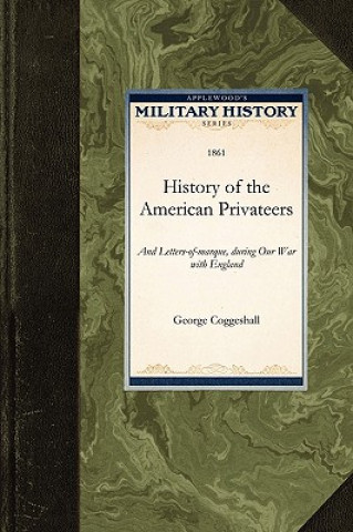 History of the American Privateers: And Letters-Of-Marque, During Our War with England in the Years 1812, '13, and '14