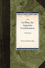 La Plata, the Argentine Confederation, a: Being a Narrative of the Exploration of the Tributaries of the River La Plata and Adjacent Countries During