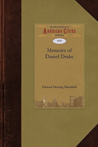 Memoirs of Daniel Drake: Physician, Professor, and Author; With Notices of the Early Settlement of Cincinnati and Some of Its Pioneer Citizens