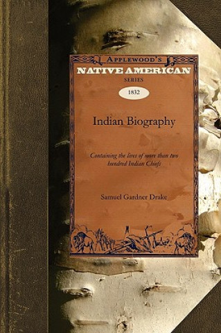 Indian Biography: Containing the Lives of More Than Two Hundred Indian Chiefs: Also Such Others of That Race as Have Rendered Their Name
