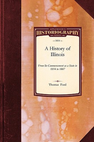 History of Illinois: From Its Commencement as a State in 1814 to 1847: Containing a Full Account of the Black Hawk War, the Rise, Progress,