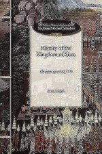 History of the Kingdom of Siam: And of the Revolutions That Have Caused the Overthrow of the Empire Up to A.D. 1770