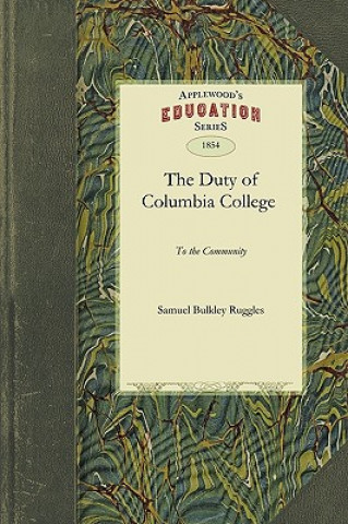 Duty of Columbia College to the Comm: And Its Right to Exclude Unitarians from Its Professorships of Physical Science, Considered by One of Its Truste