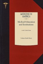 Medical Education and Institutions: In the United States, from the First Settlement of the British Colonies to the Year 1850