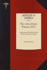 Life of John Warren, M.D.: Surgeon-General During the War of the Revolution; First Professor of Anatomy and Surgery in Harvard College