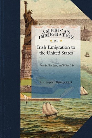 Irish Emigration to the United States: What It Has Been, and What It Is