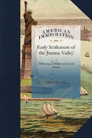 History of the Early Settlement of the J: Embracing an Account of the Early Pioneers, and the Trials and Privations Incident to the Settlement of the