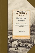 Old and New Mackinac: With Copious Extracts from Marquette, Hennepin, La Houtan, Cadillac, Alexander Henry, and Others