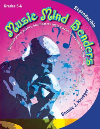 Music Mind Benders, Grades 5-6: Lateral-Thinking Puzzles, Brainteasers, Logic Puzzles, Story Problems, and Many More Music-Themed Head Scratchers