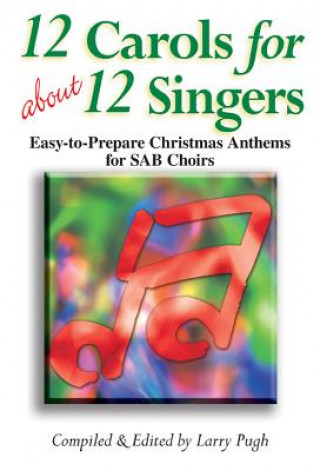 12 Carols for about 12 Singers: Easy-To-Prepare Christmas Anthems for SAB Choirs