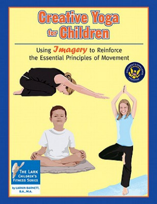 Creative Yoga for Children: Using Imagery to Reinforce the Essential Principles of Movement