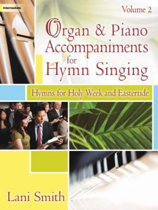 Organ and Piano Accompaniments for Hymn Singing, Vol. 2: Hymns for Lent and Eastertide