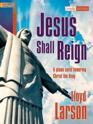 Jesus Shall Reign: A Piano Suite Honoring Christ the King