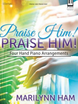 Praise Him! Praise Him!: Four Hand Piano Arrangements