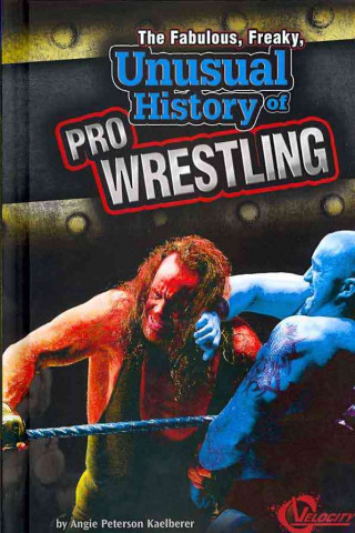 The Fabulous, Freaky, Unusual History of Pro Wrestling