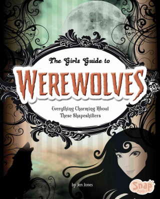 The Girl's Guide to Werewolves: Everything Charming about These Shapeshifters