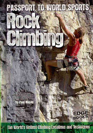 Rock Climbing: The World's Hottest Climbing Locations and Techniques