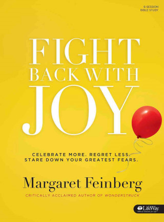 Fight Back with Joy. - Bible Study Book: Celebrate More. Regret Less. Stare Down Your Greatest Fears