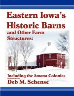 Eastern Iowa's Historic Barns and Other Farm Structures: Including the Amana Colonies - Color Version