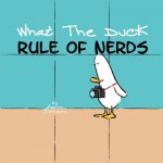 What the Duck, Rule of Nerds