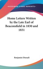 Home Letters Written by the Late Earl of Beaconsfield in 1830 and 1831