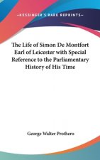The Life of Simon De Montfort Earl of Leicester with Special Reference to the Parliamentary History of His Time