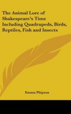 The Animal Lore of Shakespeare's Time Including Quadrupeds, Birds, Reptiles, Fish and Insects