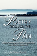 Poetry Through the Pain: A Book of Encouragement for Those Who Feel Alone in the Deep Dark Places of Life