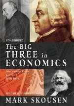The Big Three in Economics: John Maynard Keynes, Karl Marx, Adam Smith