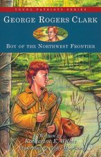 George Rogers Clark: Boy of the Northwest Frontier