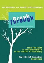 Break Through: From the Death of Environmentalism to the Politics of Possibilities
