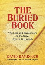 The Buried Book: The Loss and Rediscovery of the Great Epic of Gilgamesh