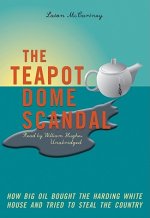The Teapot Dome Scandal: How Big Oil Bought the Harding White House and Tried to Steal the Country