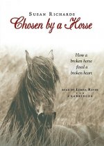 Chosen by a Horse: How a Broken Horse Fixed a Broken Heart