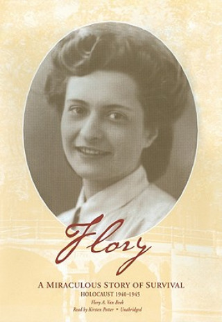 Flory: A Miraculous Story of Survival: Holocaust 1940-1945