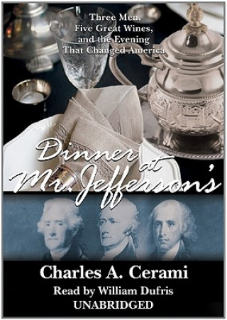 Dinner at Mr. Jefferson's: Three Men, Five Great Wines, and the Evening That Changed America