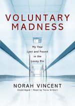 Voluntary Madness: My Year Lost and Found in the Loony Bin