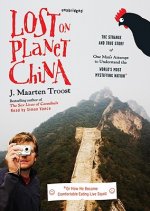 Lost on Planet China: The Strange and True Story of One Man's Attempt to Understand the World's Most Mystifying Nation, or How He Became Com